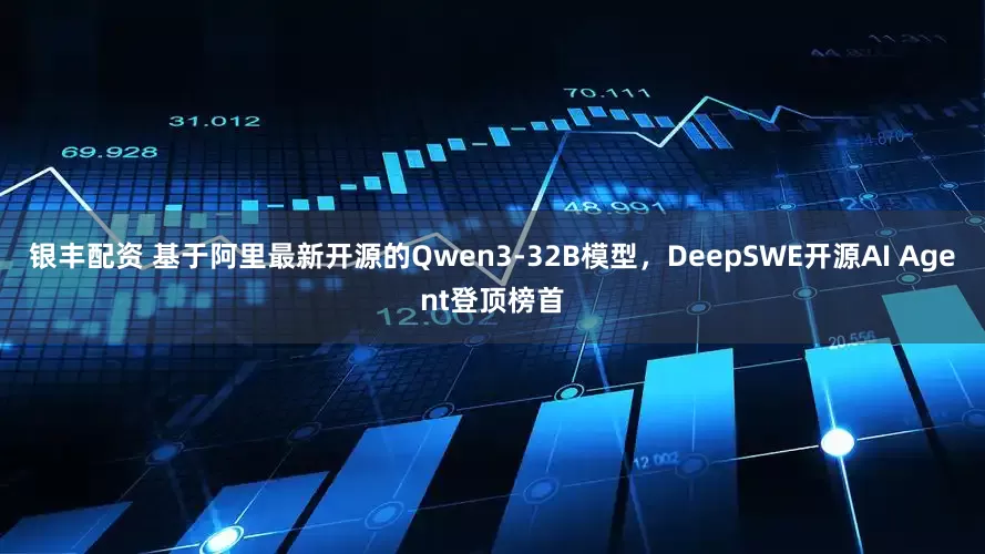 银丰配资 基于阿里最新开源的Qwen3-32B模型，DeepSWE开源AI Agent登顶榜首