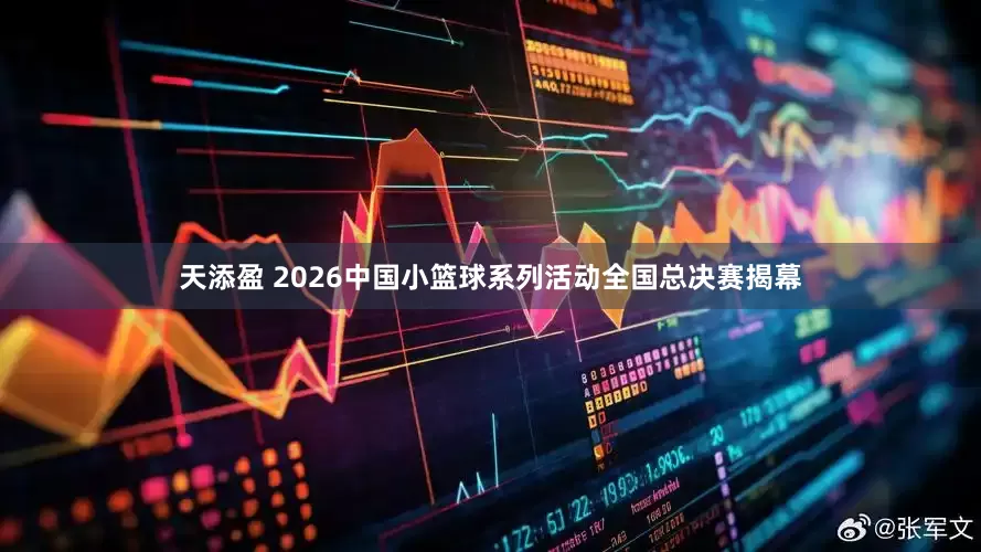 天添盈 2026中国小篮球系列活动全国总决赛揭幕